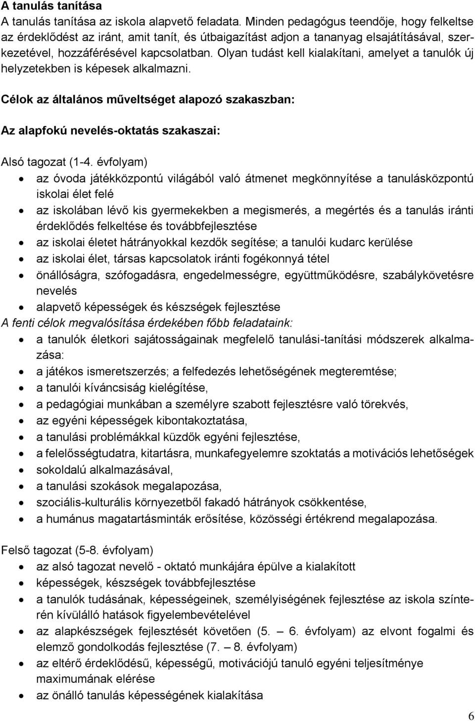 Olyan tudást kell kialakítani, amelyet a tanulók új helyzetekben is képesek alkalmazni. Célok az általános műveltséget alapozó szakaszban: Az alapfokú nevelés-oktatás szakaszai: Alsó tagozat (1-4.