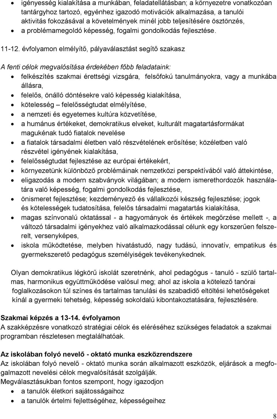 évfolyamon elmélyítő, pályaválasztást segítő szakasz A fenti célok megvalósítása érdekében főbb feladataink: felkészítés szakmai érettségi vizsgára, felsőfokú tanulmányokra, vagy a munkába állásra,