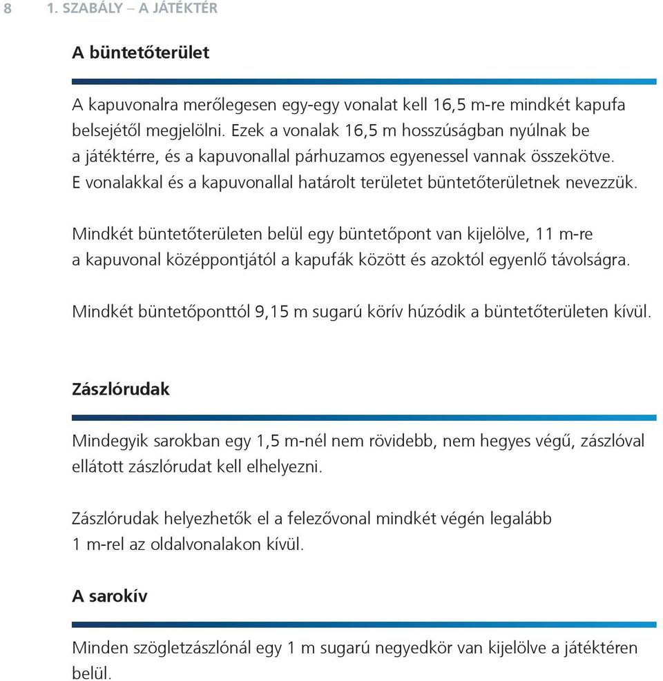 Mindkét büntetõterületen belül egy büntetõpont van kijelölve, 11 m-re a kapuvonal középpontjától a kapufák között és azoktól egyenlõ távolságra.