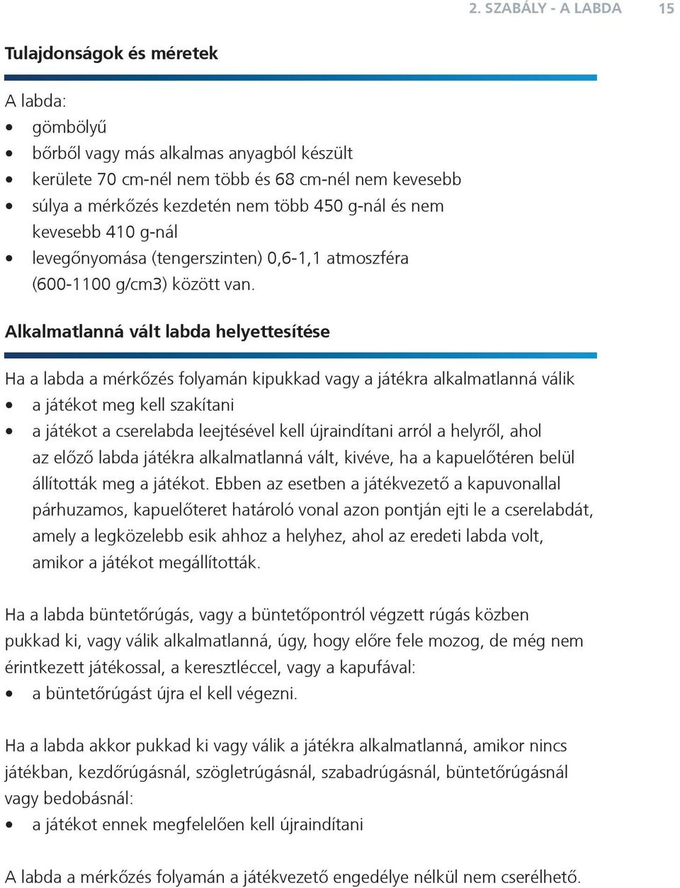 Alkalmatlanná vált labda helyettesítése Ha a labda a mérkõzés folyamán kipukkad vagy a játékra alkalmatlanná válik a játékot meg kell szakítani a játékot a cserelabda leejtésével kell újraindítani