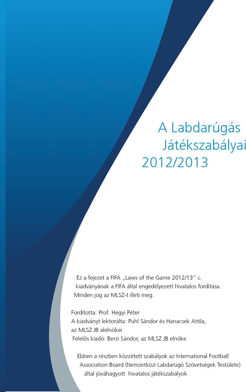 Hegyi Péter A kiadványt lektorálta: Puhl Sándor és Hanacsek Attila, az MLSZ JB alelnökei Felelõs kiadó: Berzi Sándor, az MLSZ