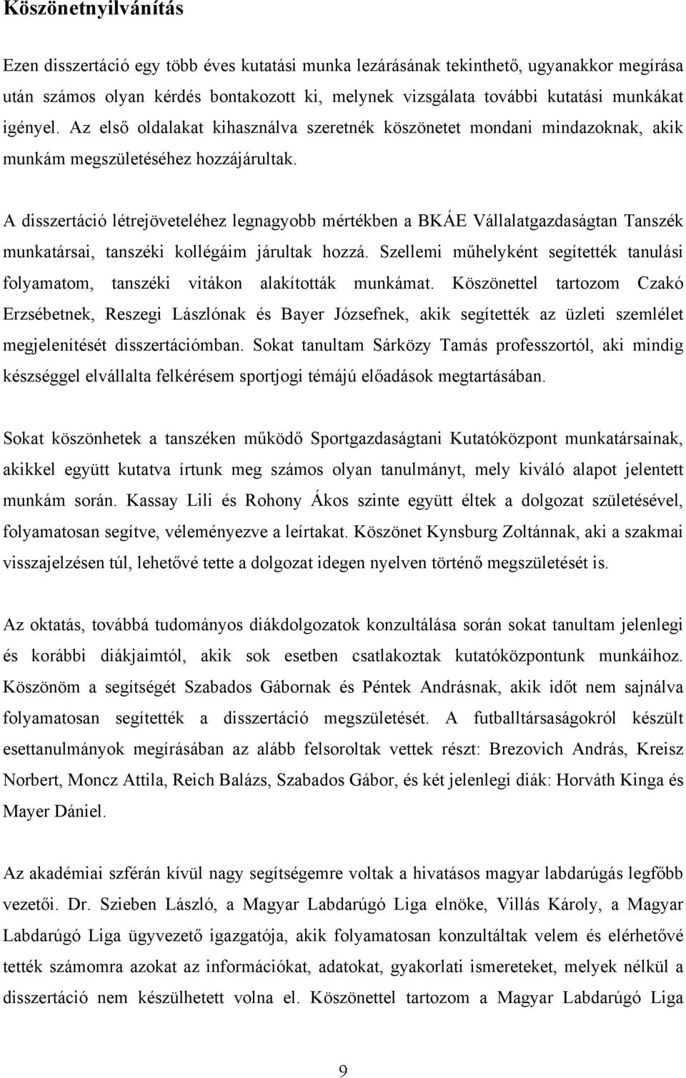 A disszertáció létrejöveteléhez legnagyobb mértékben a BKÁE Vállalatgazdaságtan Tanszék munkatársai, tanszéki kollégáim járultak hozzá.