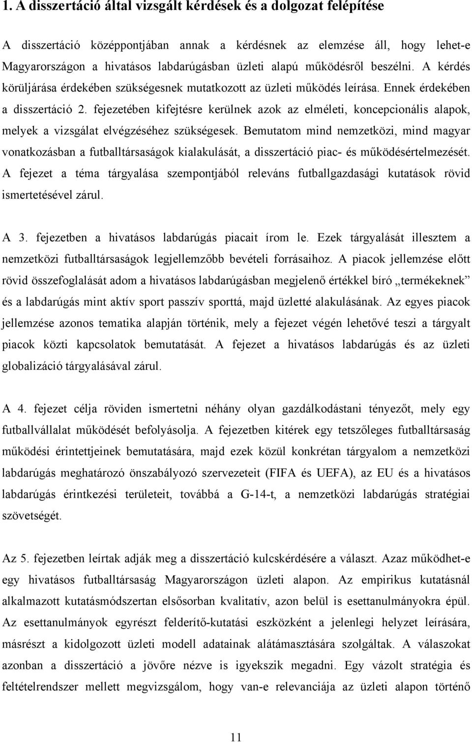 fejezetében kifejtésre kerülnek azok az elméleti, koncepcionális alapok, melyek a vizsgálat elvégzéséhez szükségesek.