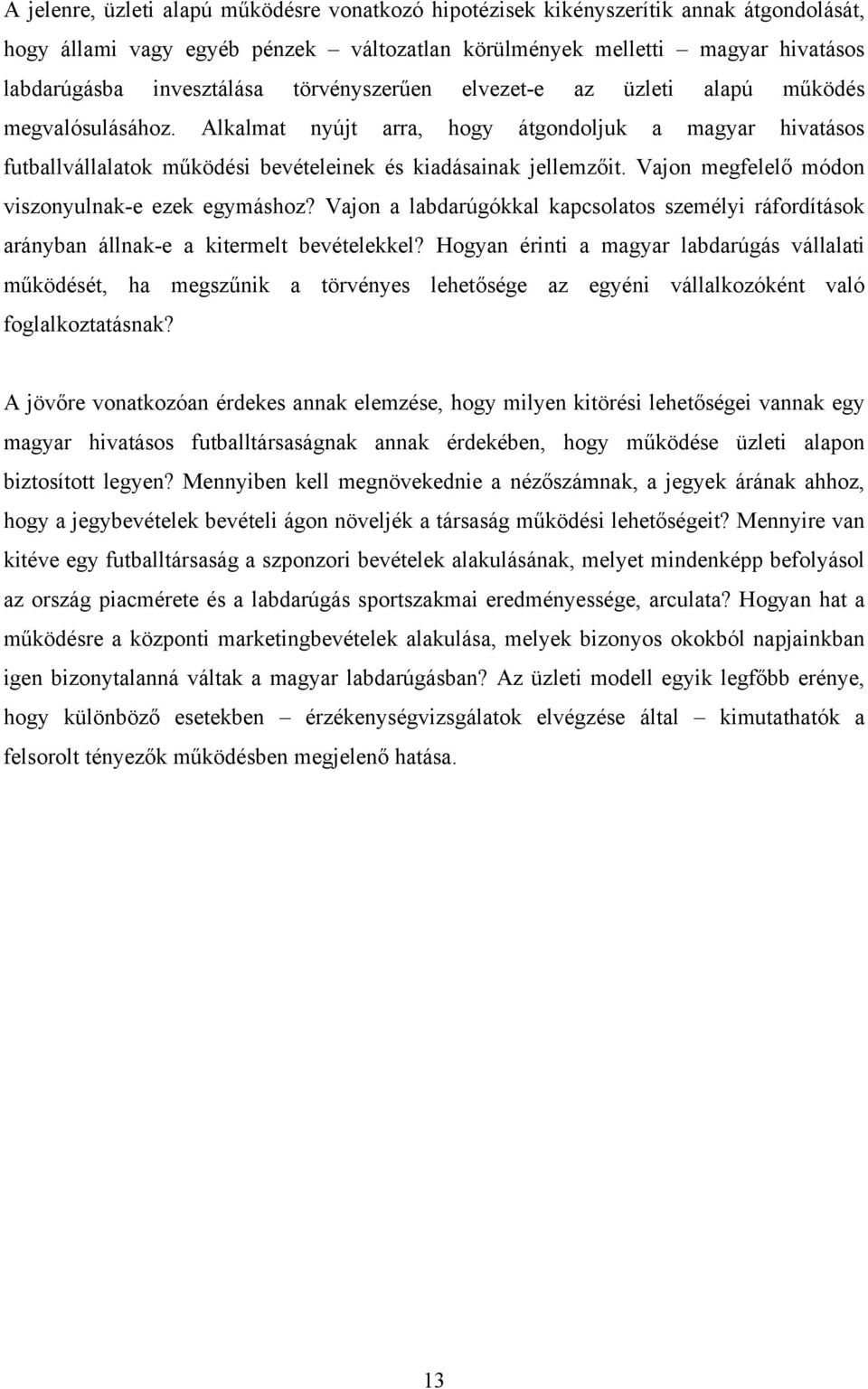 Vajon megfelelő módon viszonyulnak-e ezek egymáshoz? Vajon a labdarúgókkal kapcsolatos személyi ráfordítások arányban állnak-e a kitermelt bevételekkel?