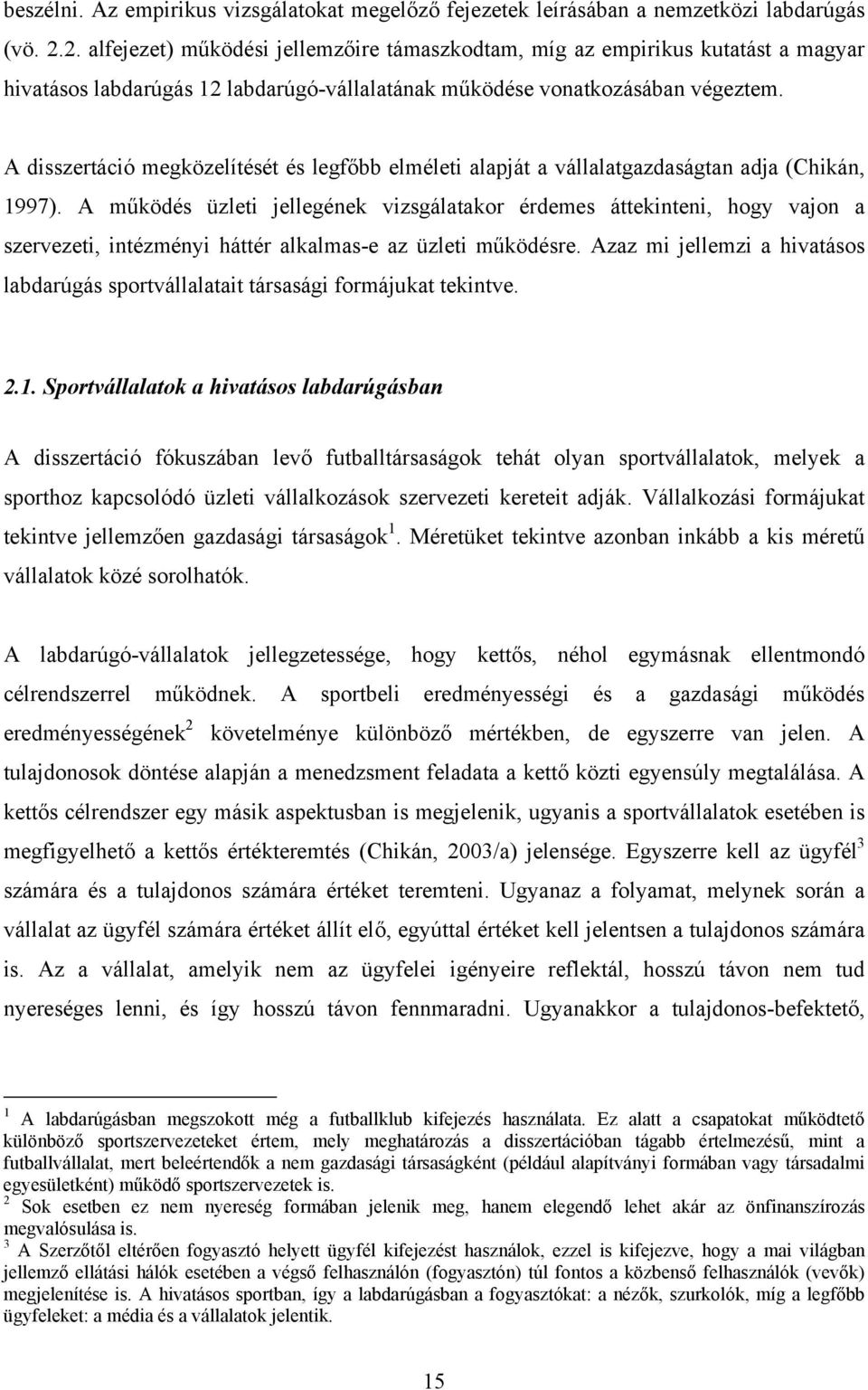 A disszertáció megközelítését és legfőbb elméleti alapját a vállalatgazdaságtan adja (Chikán, 1997).