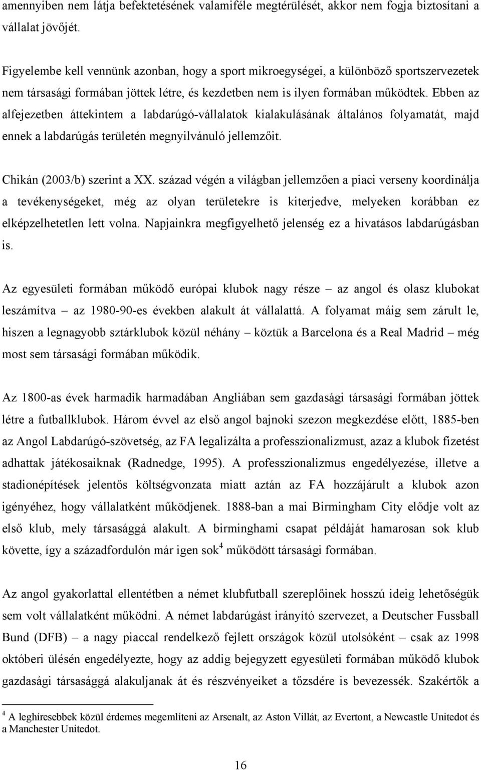 Ebben az alfejezetben áttekintem a labdarúgó-vállalatok kialakulásának általános folyamatát, majd ennek a labdarúgás területén megnyilvánuló jellemzőit. Chikán (2003/b) szerint a XX.