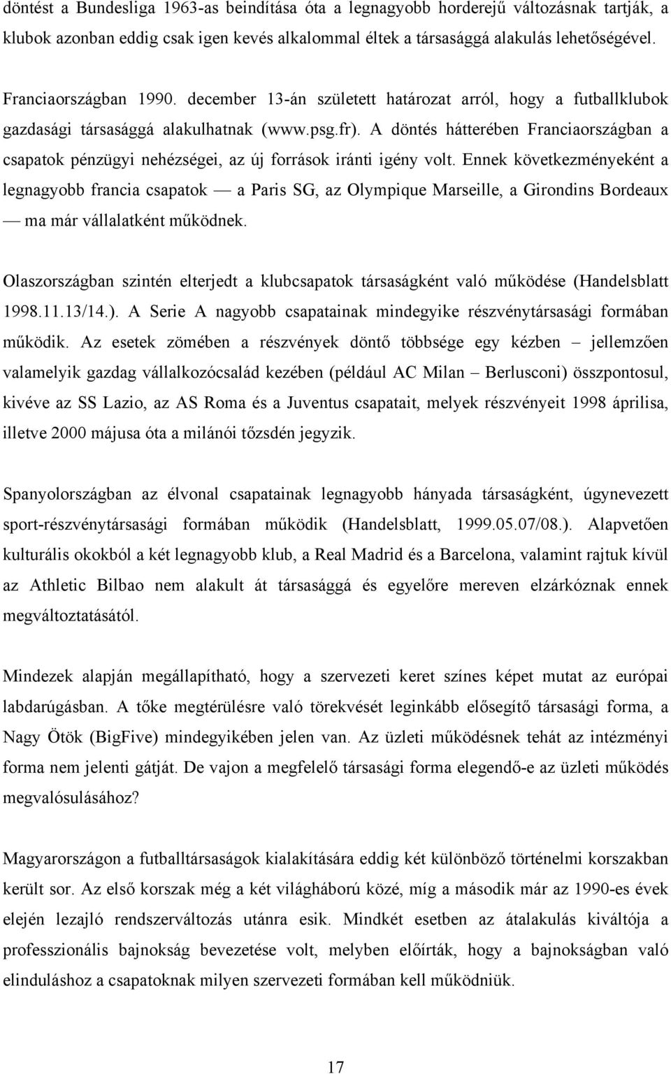 A döntés hátterében Franciaországban a csapatok pénzügyi nehézségei, az új források iránti igény volt.