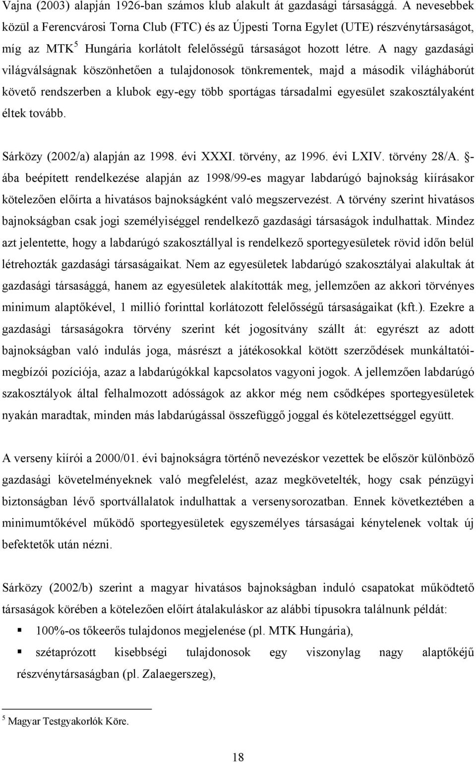 A nagy gazdasági világválságnak köszönhetően a tulajdonosok tönkrementek, majd a második világháborút követő rendszerben a klubok egy-egy több sportágas társadalmi egyesület szakosztályaként éltek