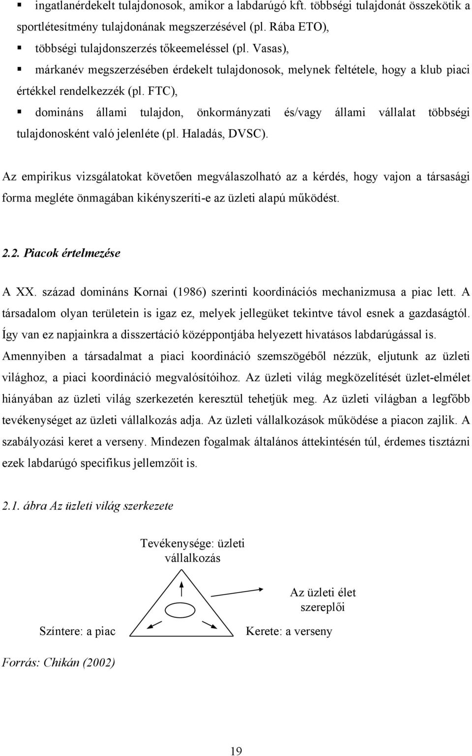 FTC), domináns állami tulajdon, önkormányzati és/vagy állami vállalat többségi tulajdonosként való jelenléte (pl. Haladás, DVSC).