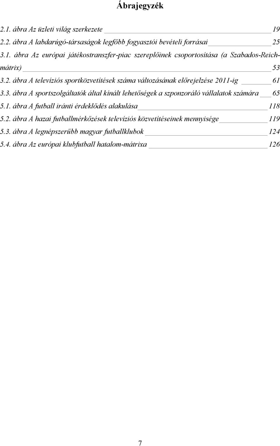 3. ábra A sportszolgáltatók által kínált lehetőségek a szponzoráló vállalatok számára 65 5.1. ábra A futball iránti érdeklődés alakulása 118 5.2.