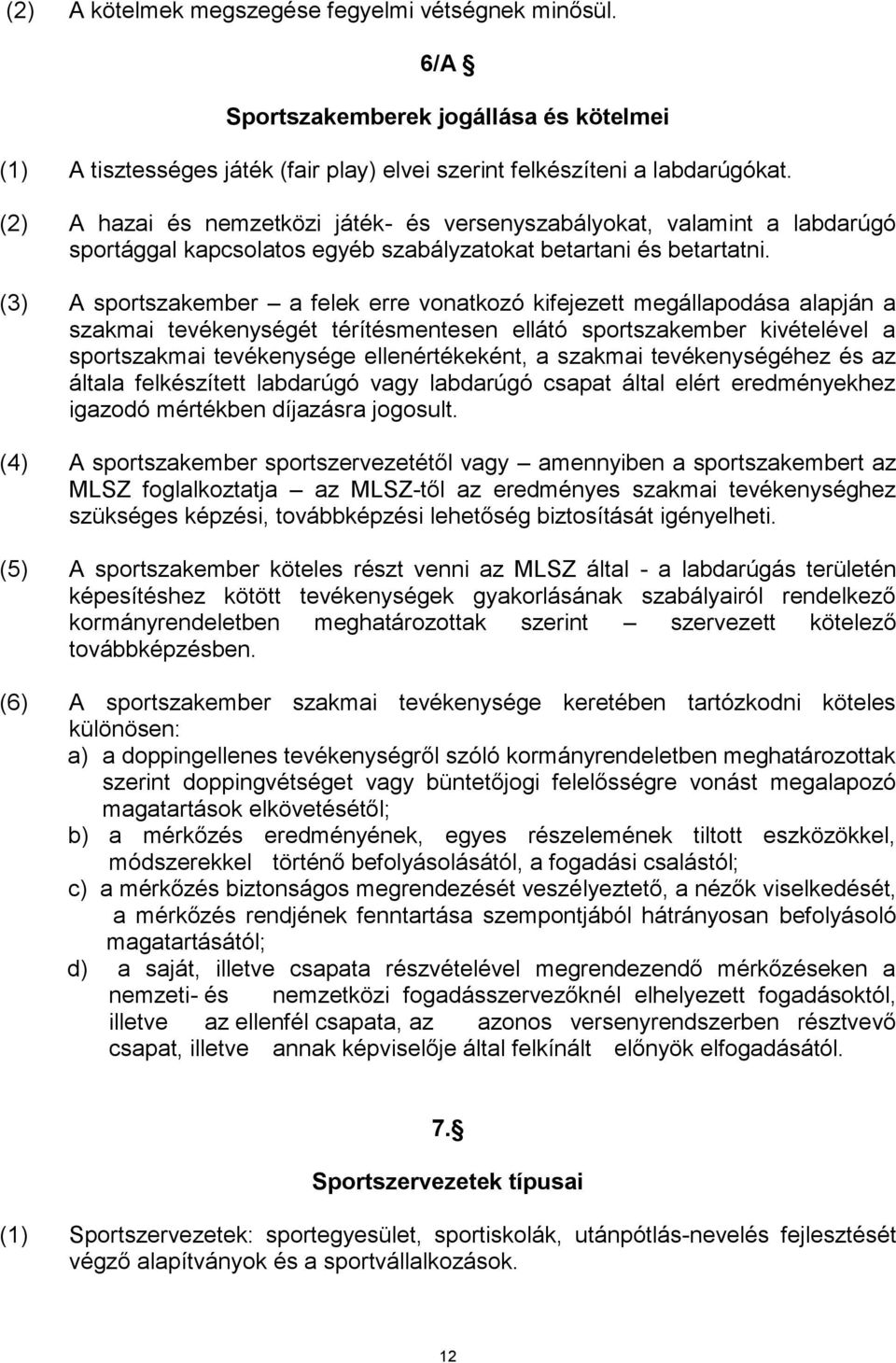 (3) A sportszakember a felek erre vonatkozó kifejezett megállapodása alapján a szakmai tevékenységét térítésmentesen ellátó sportszakember kivételével a sportszakmai tevékenysége ellenértékeként, a