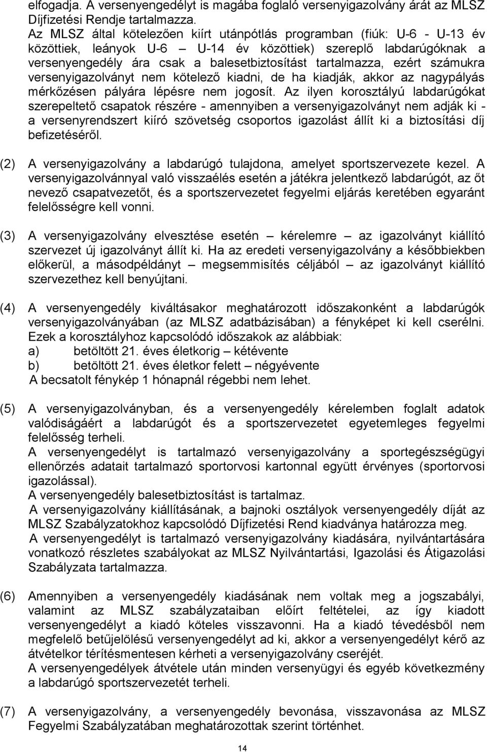 ezért számukra versenyigazolványt nem kötelező kiadni, de ha kiadják, akkor az nagypályás mérkőzésen pályára lépésre nem jogosít.