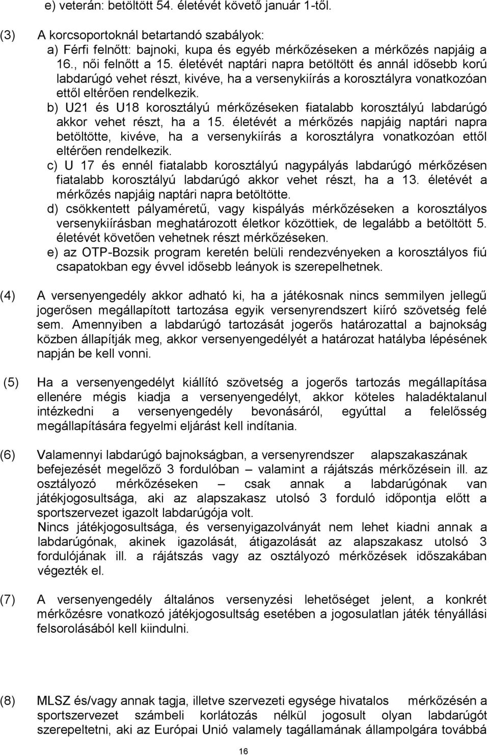 b) U21 és U18 korosztályú mérkőzéseken fiatalabb korosztályú labdarúgó akkor vehet részt, ha a 15.