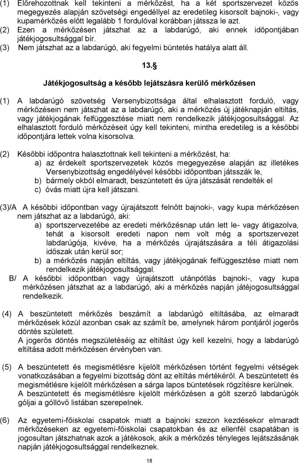 Játékjogosultság a később lejátszásra kerülő mérkőzésen (1) A labdarúgó szövetség Versenybizottsága által elhalasztott forduló, vagy mérkőzésein nem játszhat az a labdarúgó, aki a mérkőzés új