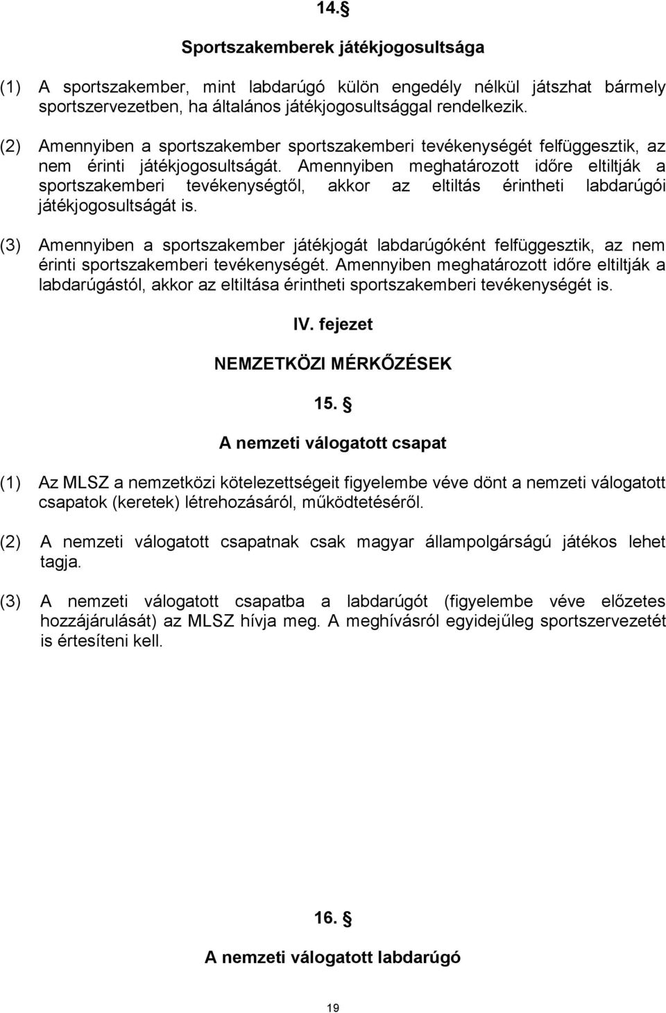 Amennyiben meghatározott időre eltiltják a sportszakemberi tevékenységtől, akkor az eltiltás érintheti labdarúgói játékjogosultságát is.