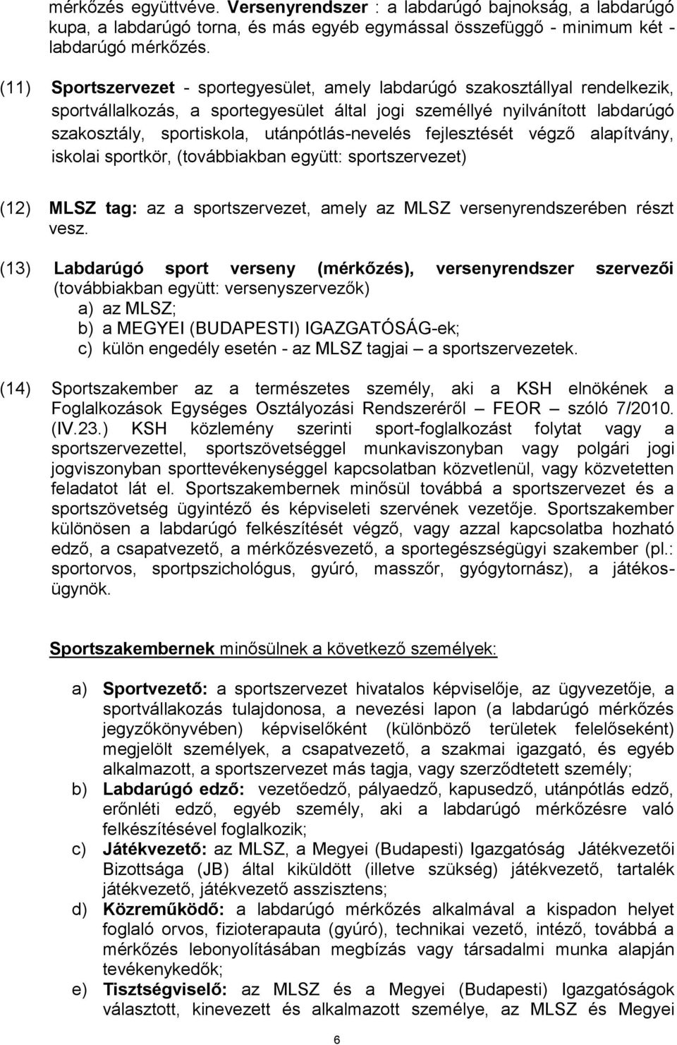 utánpótlás-nevelés fejlesztését végző alapítvány, iskolai sportkör, (továbbiakban együtt: sportszervezet) (12) MLSZ tag: az a sportszervezet, amely az MLSZ versenyrendszerében részt vesz.