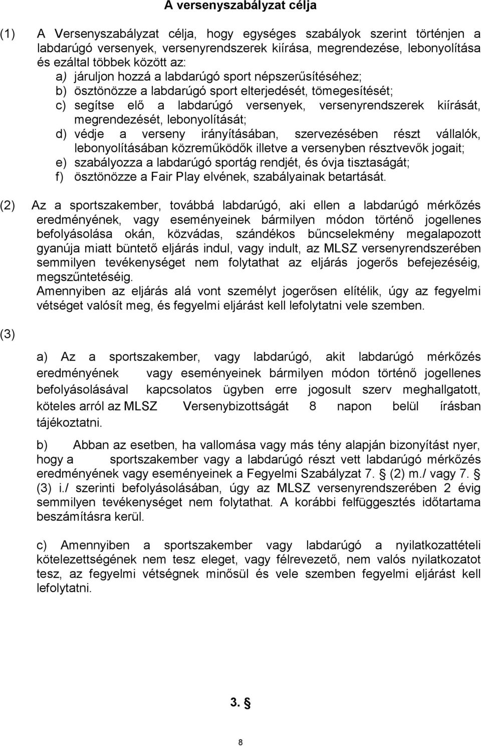 megrendezését, lebonyolítását; d) védje a verseny irányításában, szervezésében részt vállalók, lebonyolításában közreműködők illetve a versenyben résztvevők jogait; e) szabályozza a labdarúgó sportág