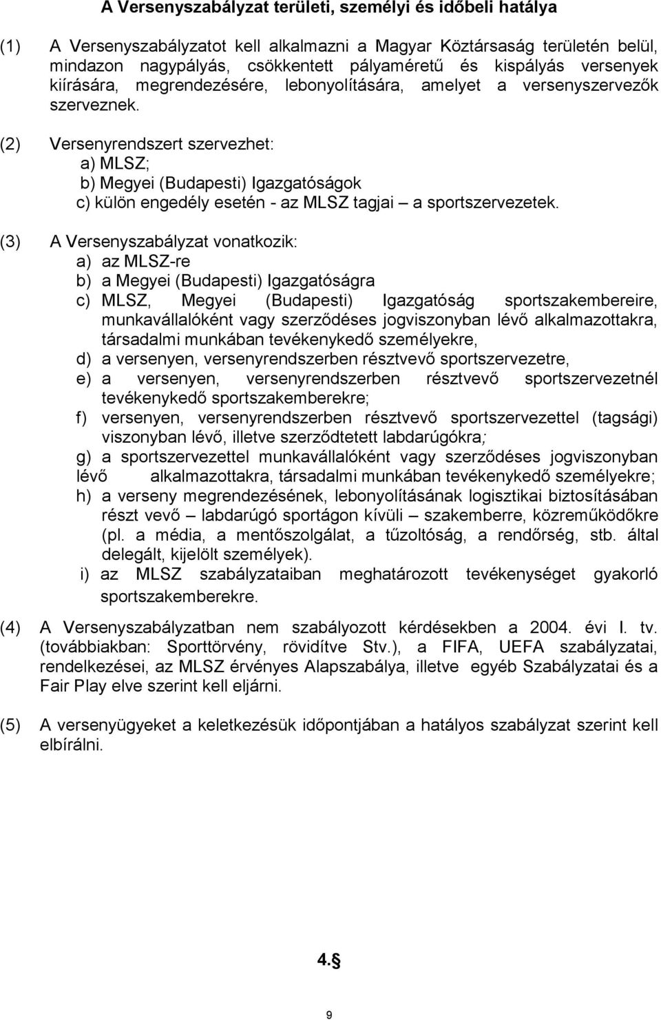 (2) Versenyrendszert szervezhet: a) MLSZ; b) Megyei (Budapesti) Igazgatóságok c) külön engedély esetén - az MLSZ tagjai a sportszervezetek.