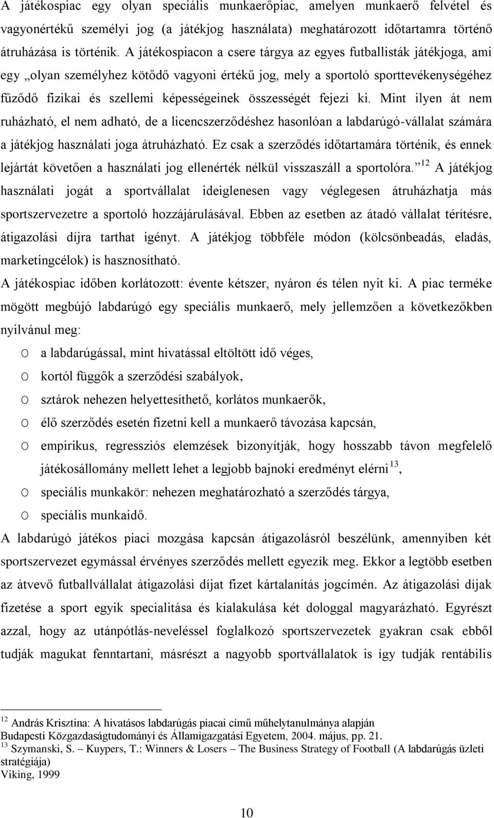 összességét fejezi ki. Mint ilyen át nem ruházható, el nem adható, de a licencszerződéshez hasonlóan a labdarúgó-vállalat számára a játékjog használati joga átruházható.