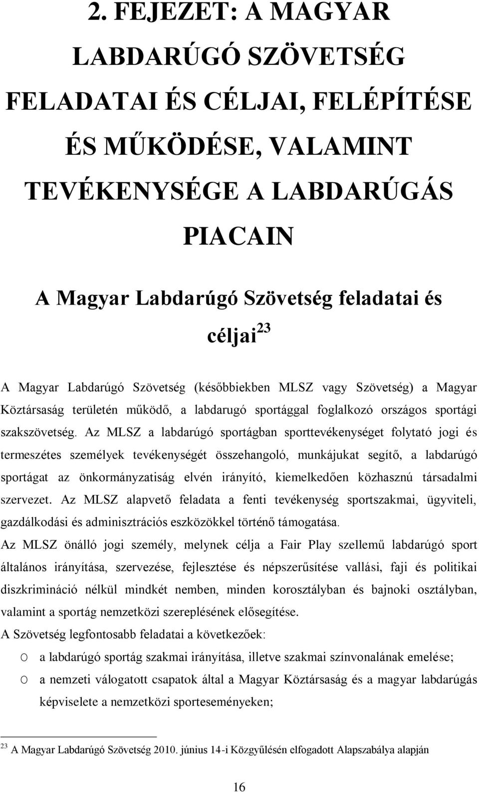 Az MLSZ a labdarúgó sportágban sporttevékenységet folytató jogi és termeszétes személyek tevékenységét összehangoló, munkájukat segítő, a labdarúgó sportágat az önkormányzatiság elvén irányító,