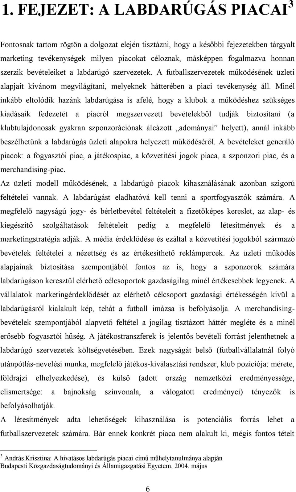 Minél inkább eltolódik hazánk labdarúgása is afelé, hogy a klubok a működéshez szükséges kiadásaik fedezetét a piacról megszervezett bevételekből tudják biztosítani (a klubtulajdonosak gyakran