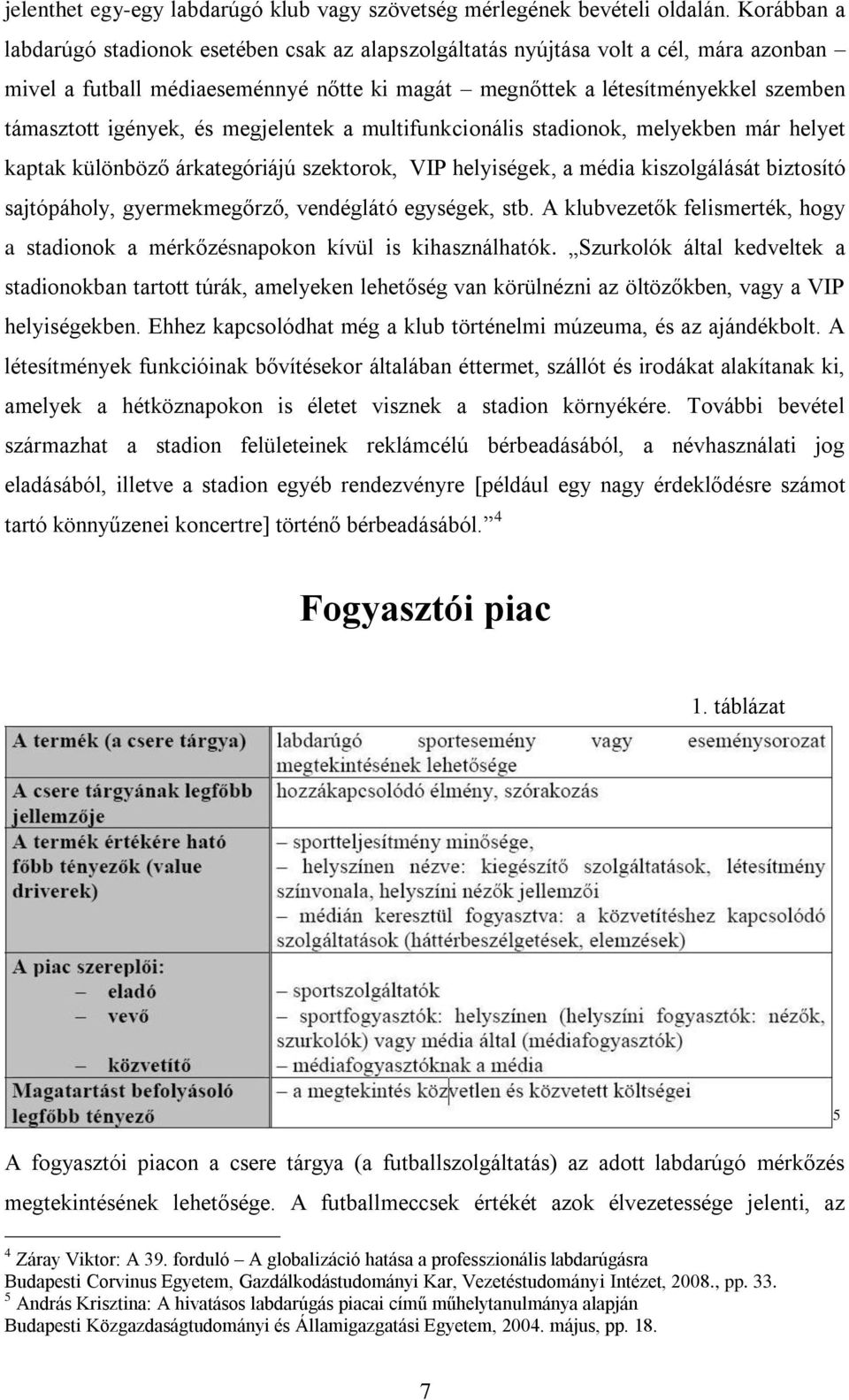 igények, és megjelentek a multifunkcionális stadionok, melyekben már helyet kaptak különböző árkategóriájú szektorok, VIP helyiségek, a média kiszolgálását biztosító sajtópáholy, gyermekmegőrző,