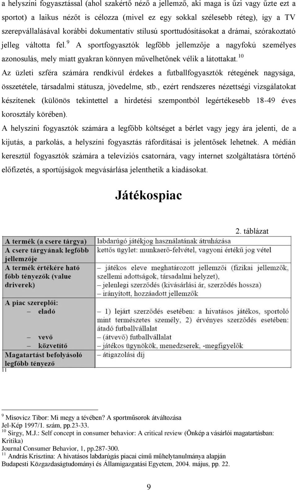 9 A sportfogyasztók legfőbb jellemzője a nagyfokú személyes azonosulás, mely miatt gyakran könnyen művelhetőnek vélik a látottakat.