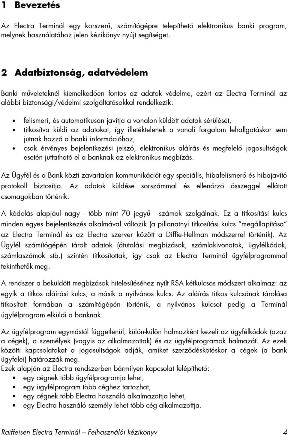 automatikusan javítja a vonalon küldött adatok sérülését, titkosítva küldi az adatokat, így illetéktelenek a vonali forgalom lehallgatáskor sem jutnak hozzá a banki információhoz, csak érvényes