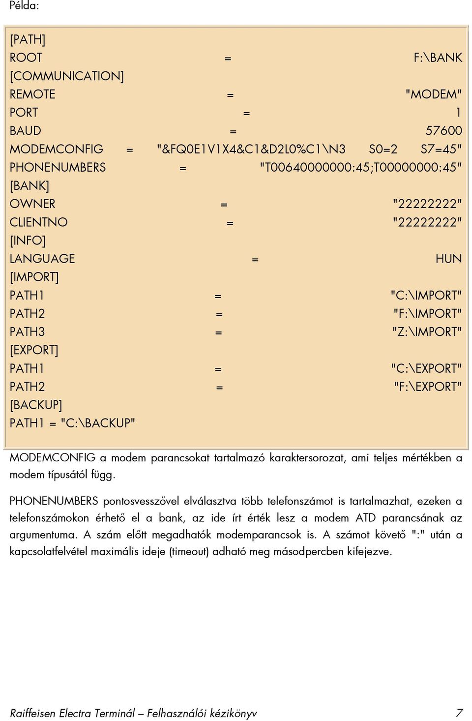 "C:\BACKUP" MODEMCONFIG a modem parancsokat tartalmazó karaktersorozat, ami teljes mértékben a modem típusától függ.