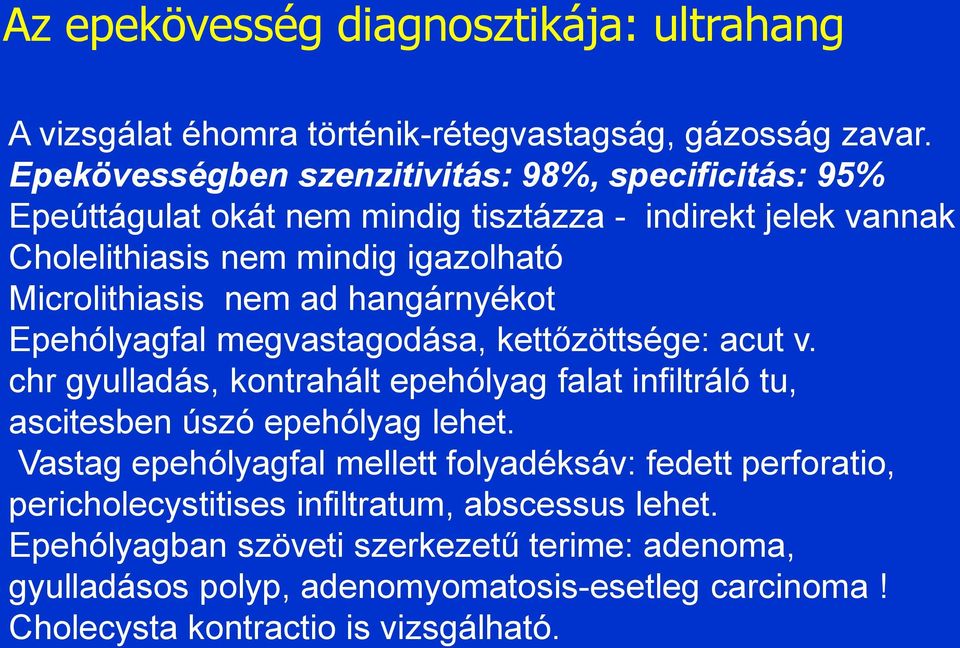 nem ad hangárnyékot Epehólyagfal megvastagodása, kettőzöttsége: acut v. chr gyulladás, kontrahált epehólyag falat infiltráló tu, ascitesben úszó epehólyag lehet.