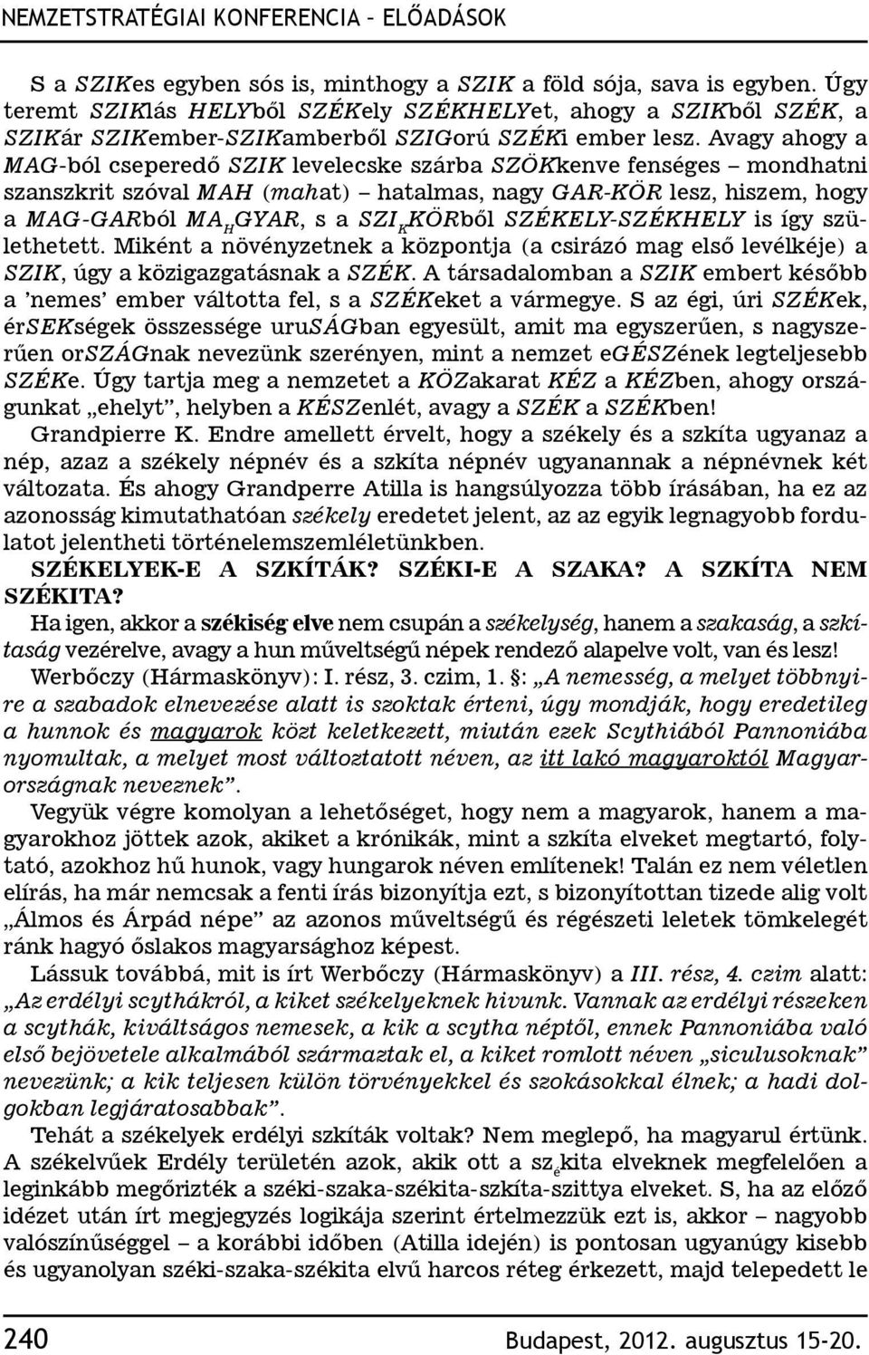 Avagy ahogy a MAG-ból cseperedő SZIK levelecske szárba SZÖKkenve fenséges mondhatni szanszkrit szóval MAH (mahat) hatalmas, nagy GAR-KÖR lesz, hiszem, hogy a MAG-GARból MA H GYAR, s a SZI K KÖRből