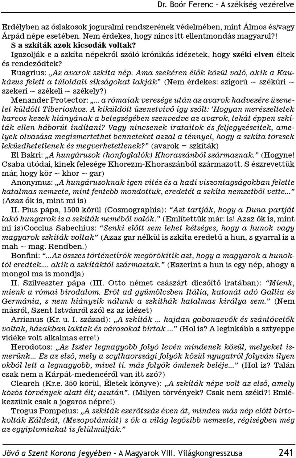 Ama szekéren élők közül való, akik a Kaukázus felett a túloldali síkságokat lakják (Nem érdekes: szigorú ~ székúri ~ szekeri ~ székeli ~ székely?) Menander Protector:.