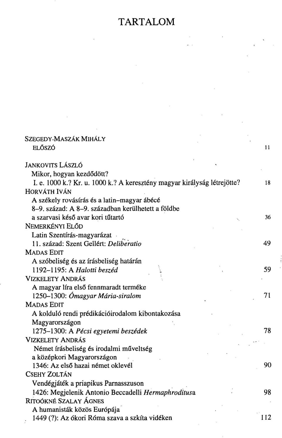 század: Szent Gellért: Deliberatio 49 MADAS EDIT A szóbeliség és az írásbeliség határán 1192-1195: A Halotti beszéd \ \ 59 VlZKELETY ANDRÁS A magyar líra első fennmaradt terméke 1250-1300: Ómagyar