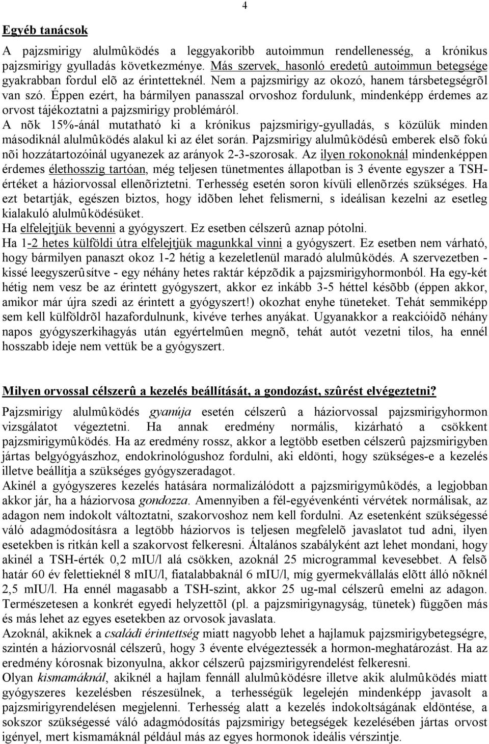 Éppen ezért, ha bármilyen panasszal orvoshoz fordulunk, mindenképp érdemes az orvost tájékoztatni a pajzsmirigy problémáról.