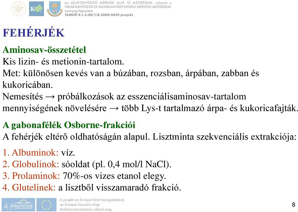 Nemesítés próbálkozások az esszenciálisaminosav-tartalom mennyiségének növelésére több Lys-t tartalmazó árpa- és kukoricafajták.