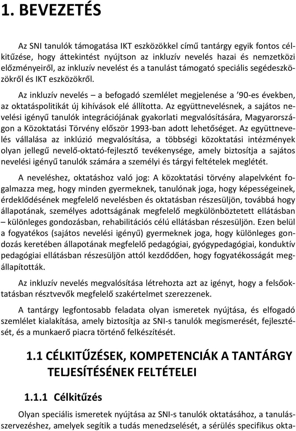 Az együttnevelésnek, a sajátos nevelési igényű tanulók integrációjának gyakorlati megvalósítására, Magyarországon a Közoktatási Törvény először 1993-ban adott lehetőséget.