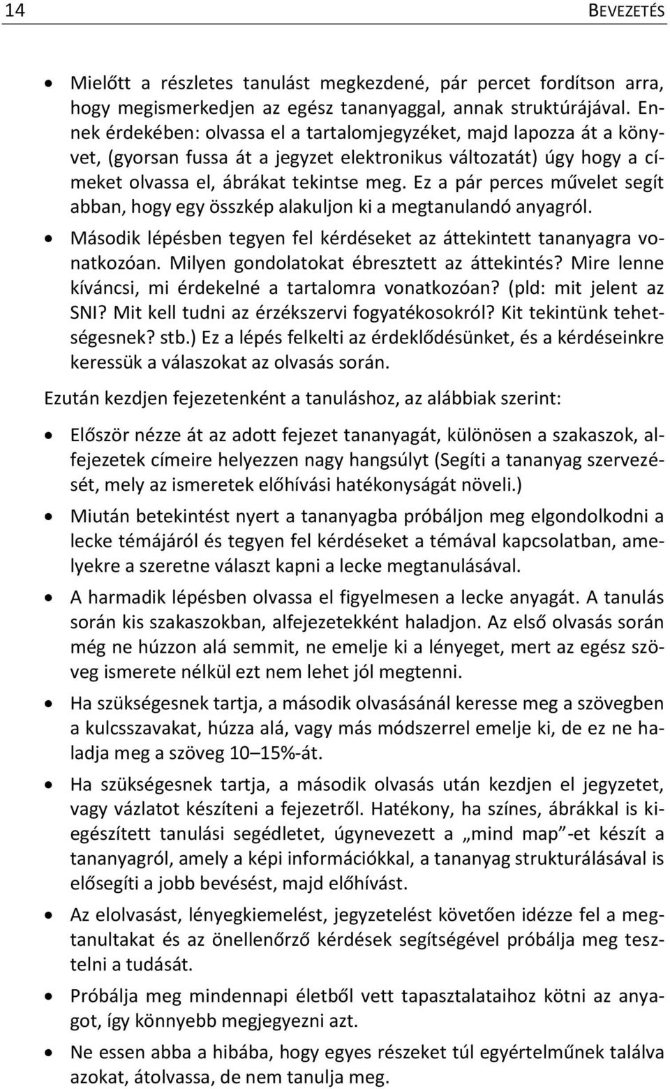 Ez a pár perces művelet segít abban, hogy egy összkép alakuljon ki a megtanulandó anyagról. Második lépésben tegyen fel kérdéseket az áttekintett tananyagra vonatkozóan.