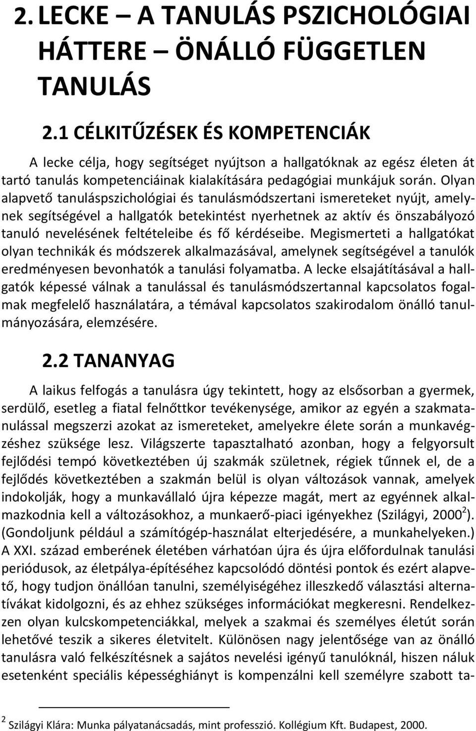 Olyan alapvető tanuláspszichológiai és tanulásmódszertani ismereteket nyújt, amelynek segítségével a hallgatók betekintést nyerhetnek az aktív és önszabályozó tanuló nevelésének feltételeibe és fő