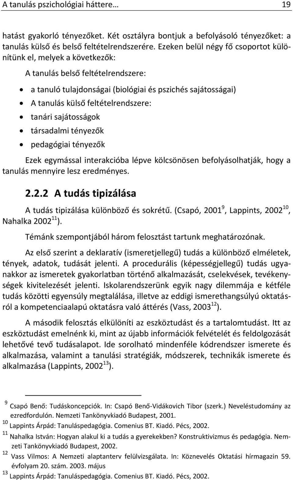 tanári sajátosságok társadalmi tényezők pedagógiai tényezők Ezek egymással interakcióba lépve kölcsönösen befolyásolhatják, hogy a tanulás mennyire lesz eredményes. 2.