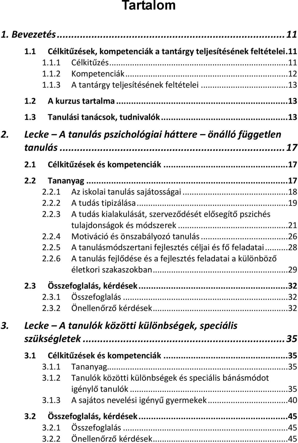 .. 18 2.2.2 A tudás tipizálása... 19 2.2.3 A tudás kialakulását, szerveződését elősegítő pszichés tulajdonságok és módszerek... 21 2.2.4 Motiváció és önszabályozó tanulás... 26 2.2.5 A tanulásmódszertani fejlesztés céljai és fő feladatai.