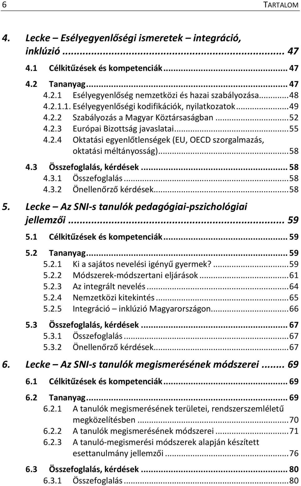 3 Összefoglalás, kérdések... 58 4.3.1 Összefoglalás... 58 4.3.2 Önellenőrző kérdések... 58 5. Lecke Az SNI-s tanulók pedagógiai-pszichológiai jellemzői... 59 5.1 Célkitűzések és kompetenciák... 59 5.2 Tananyag.