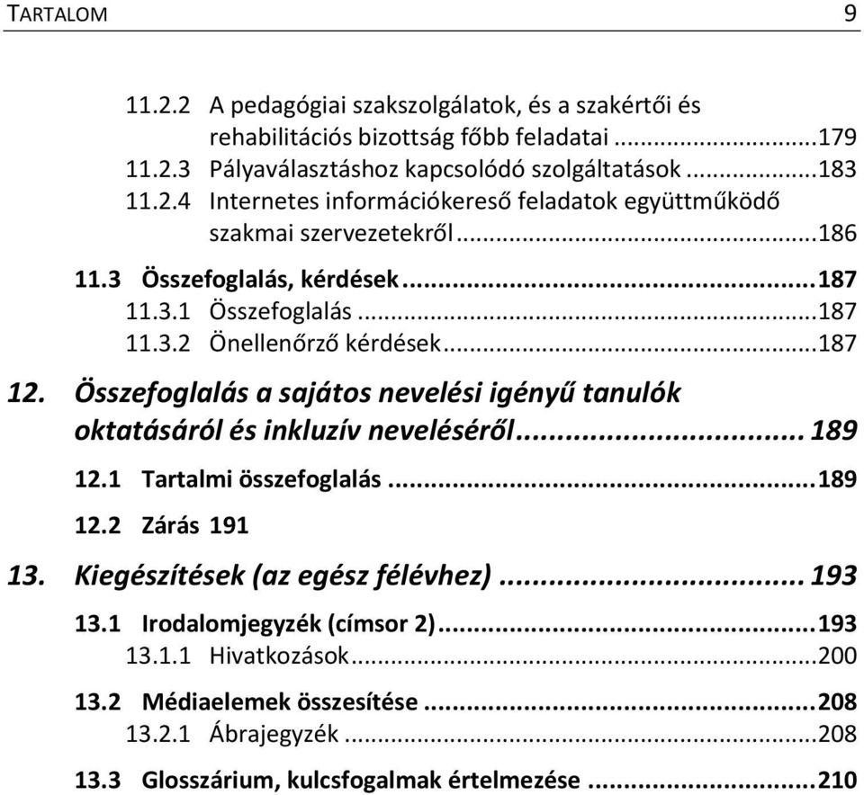 Összefoglalás a sajátos nevelési igényű tanulók oktatásáról és inkluzív neveléséről... 189 12.1 Tartalmi összefoglalás... 189 12.2 Zárás 191 13. Kiegészítések (az egész félévhez).