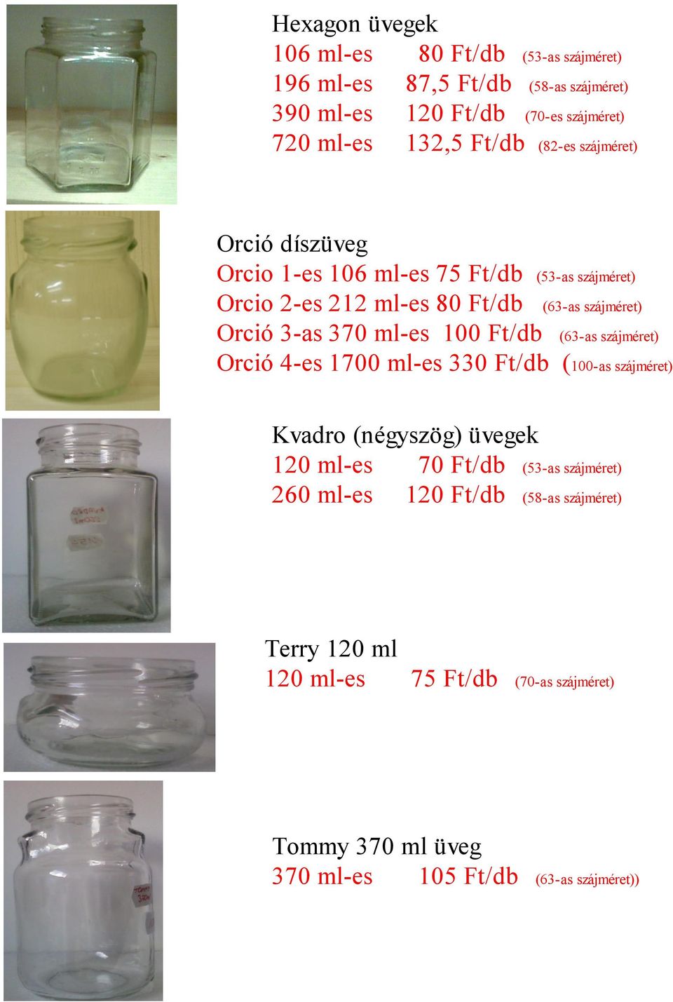 370 ml-es 100 Ft/db (63-as szájméret) Orció 4-es 1700 ml-es 330 Ft/db (100-as szájméret) Kvadro (négyszög) üvegek 120 ml-es 70 Ft/db (53-as