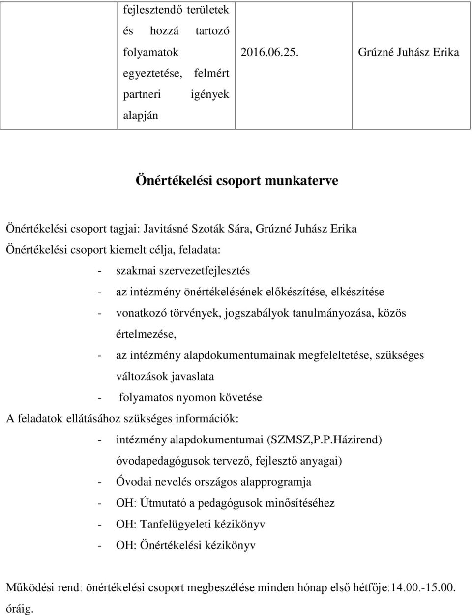 - az intézmény önértékelésének előkészítése, elkészítése - vonatkozó törvények, jogszabályok tanulmányozása, közös értelmezése, - az intézmény alapdokumentumainak megfeleltetése, szükséges változások