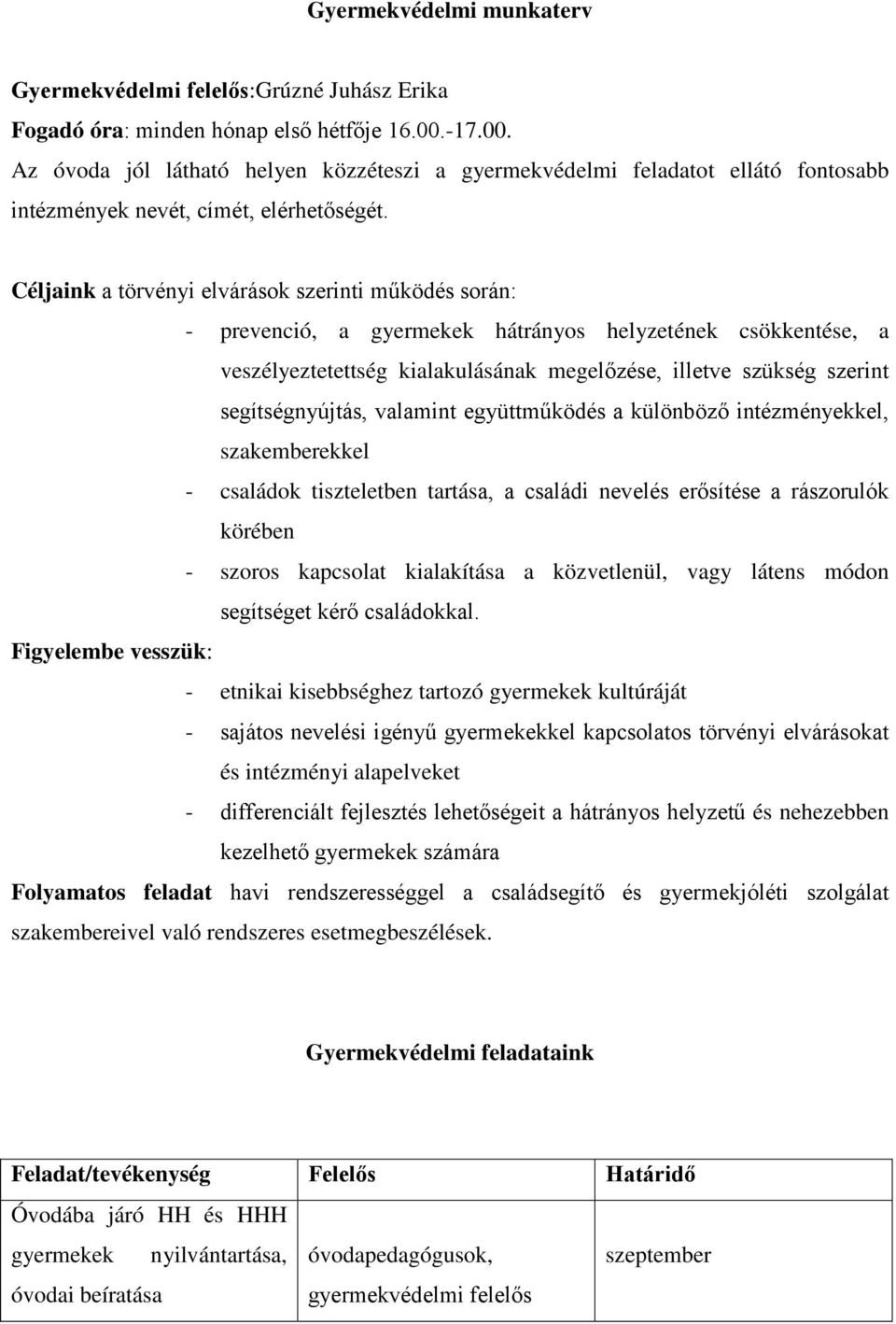 Céljaink a törvényi elvárások szerinti működés során: - prevenció, a gyermekek hátrányos helyzetének csökkentése, a veszélyeztetettség kialakulásának megelőzése, illetve szükség szerint