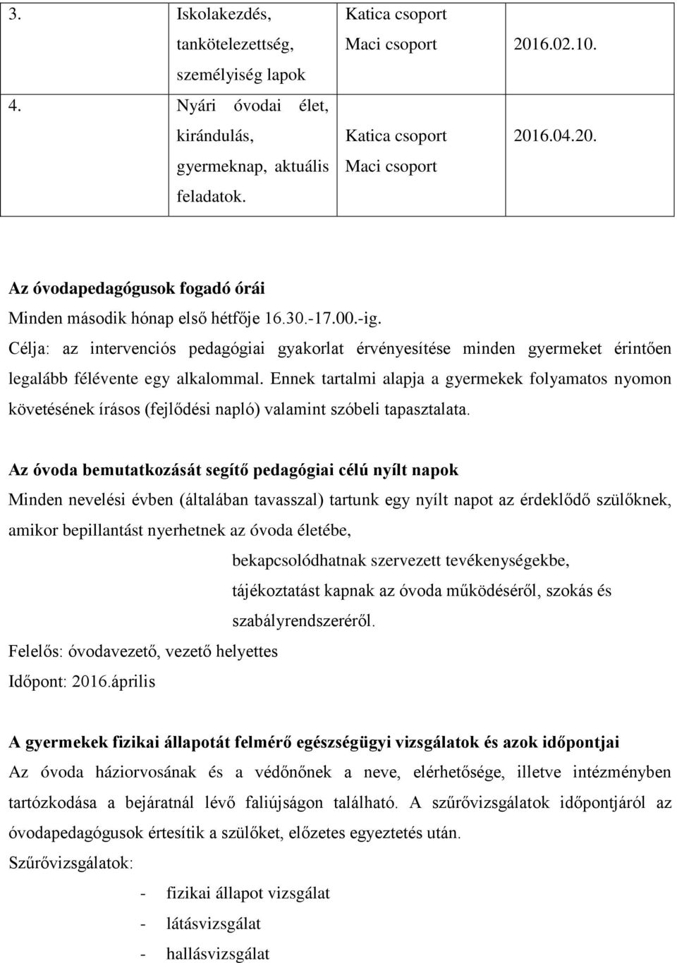 Célja: az intervenciós pedagógiai gyakorlat érvényesítése minden gyermeket érintően legalább félévente egy alkalommal.