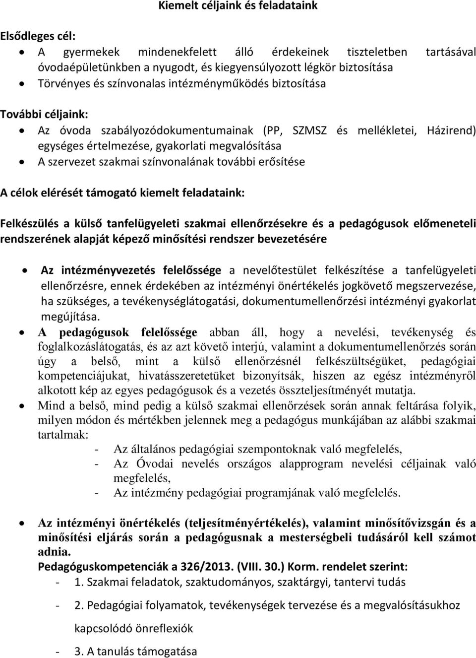 színvonalának további erősítése A célok elérését támogató kiemelt feladataink: Felkészülés a külső tanfelügyeleti szakmai ellenőrzésekre és a pedagógusok előmeneteli rendszerének alapját képező