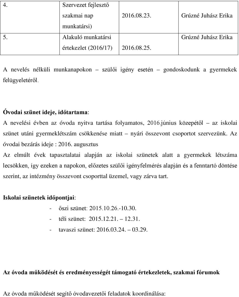 június közepétől az iskolai szünet utáni gyermeklétszám csökkenése miatt nyári összevont csoportot szervezünk. Az óvodai bezárás ideje : 2016.