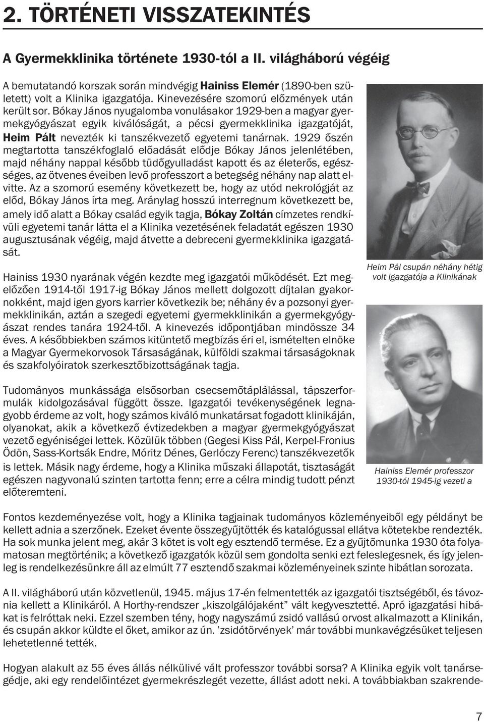 Bókay János nyugalomba vonulásakor 1929-ben a magyar gyermekgyógyászat egyik kiválóságát, a pécsi gyermekklinika igazgatóját, Heim Pált nevezték ki tanszékvezetõ egyetemi tanárnak.