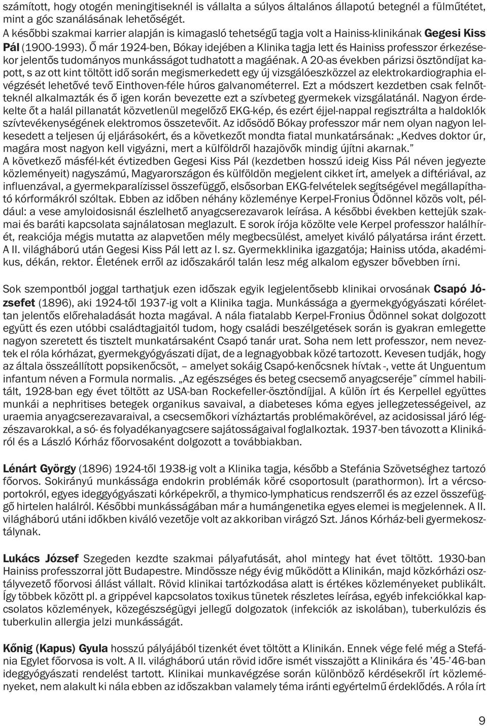 Õ már 1924-ben, Bókay idejében a Klinika tagja lett és Hainiss professzor érkezésekor jelentõs tudományos munkásságot tudhatott a magáénak.